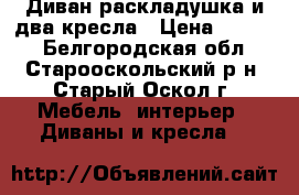 Диван раскладушка и два кресла › Цена ­ 5 000 - Белгородская обл., Старооскольский р-н, Старый Оскол г. Мебель, интерьер » Диваны и кресла   